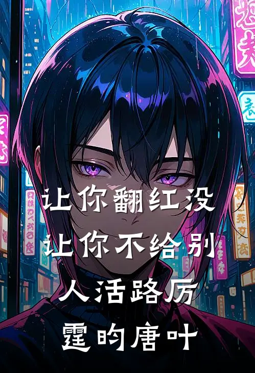 让你翻红没让你不给别人活路厉霆昀唐叶