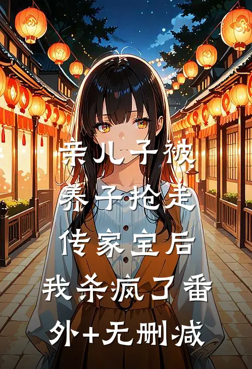 亲儿子被养子抢走传家宝后，我杀疯了番外+无删减