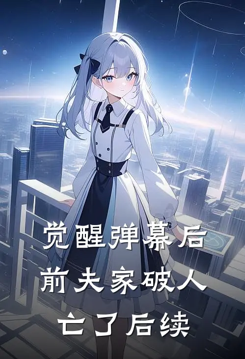 觉醒弹幕后，前夫家破人亡了后续
