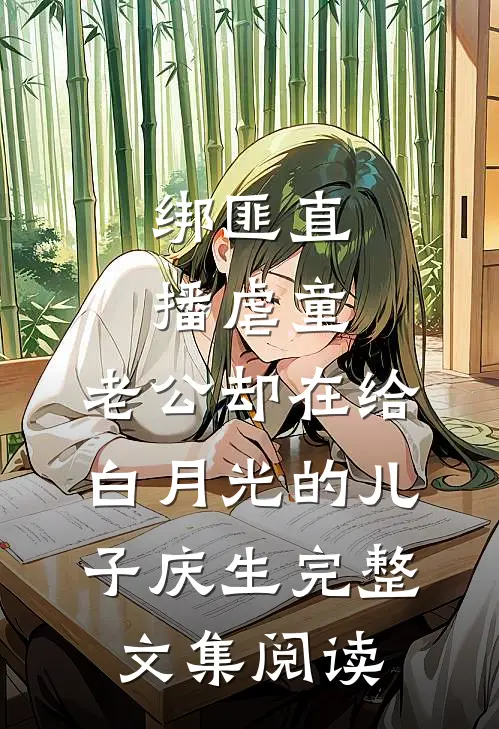 绑匪直播虐童，老公却在给白月光的儿子庆生完整文集阅读