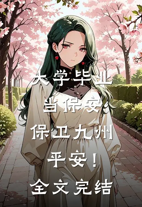 大学毕业当保安，保卫九州平安！全文完结