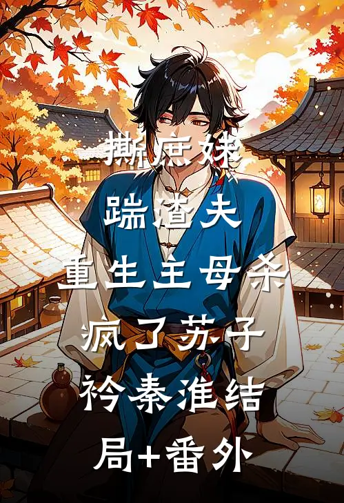撕庶妹，踹渣夫，重生主母杀疯了苏子衿秦淮结局+番外