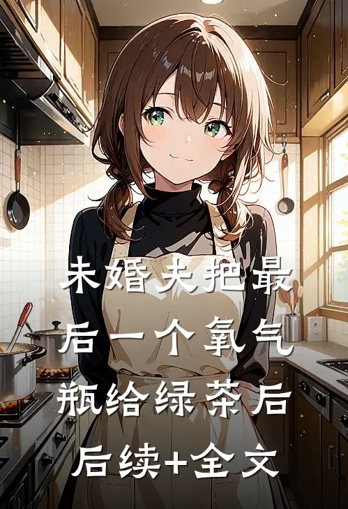 未婚夫把最后一个氧气瓶给绿茶后后续+全文