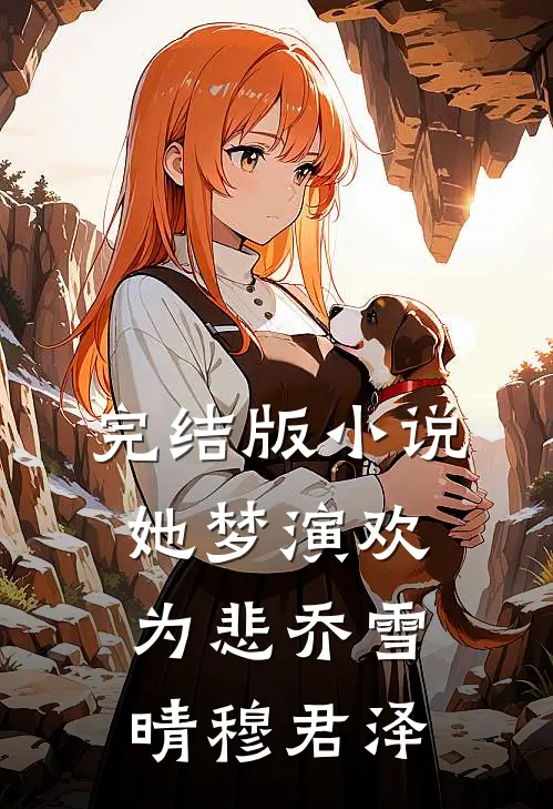完结版小说她梦演欢为悲乔雪晴穆君泽