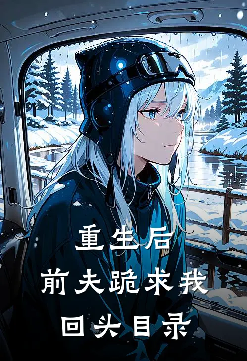 重生后，前夫跪求我回头目录