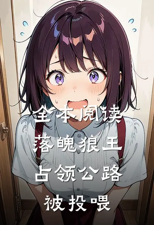 全本阅读落魄狼王，占领公路被投喂