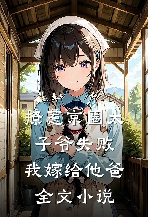 撩惹京圈太子爷失败，我嫁给他爸全文小说