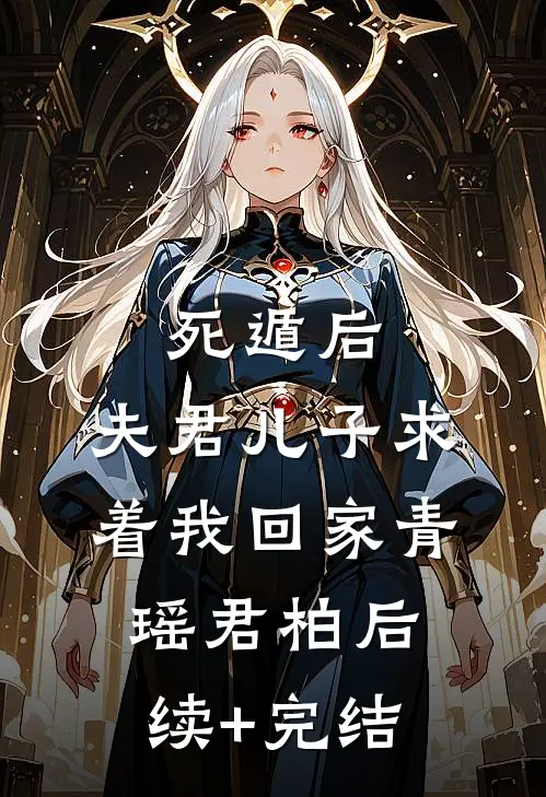 死遁后，夫君儿子求着我回家青瑶君柏后续+完结