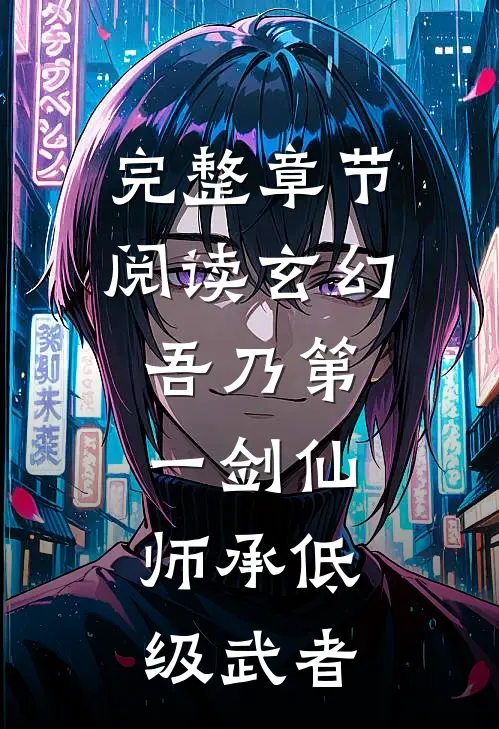完整章节阅读玄幻：吾乃第一剑仙，师承低级武者