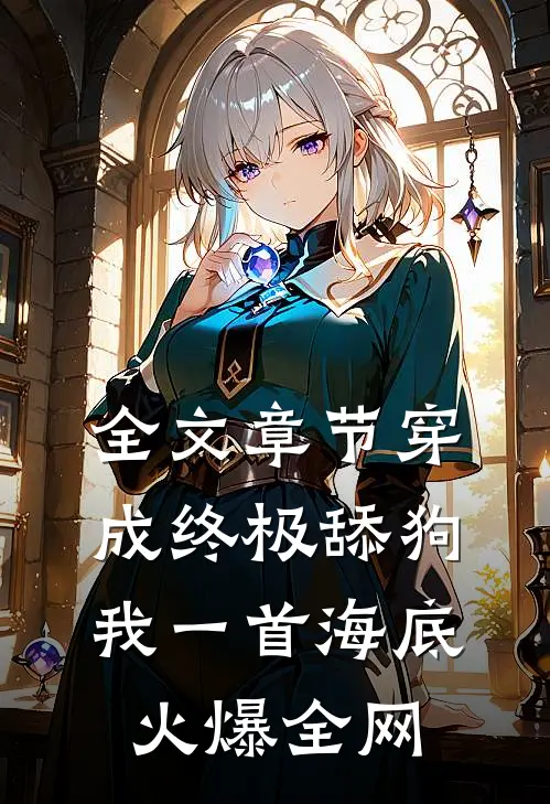 全文章节穿成终极舔狗，我一首海底火爆全网