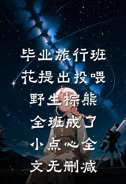毕业旅行班花提出投喂野生棕熊，全班成了小点心全文无删减