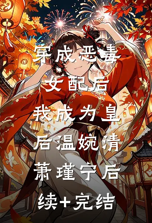 穿成恶毒女配后，我成为皇后温婉清萧瑾宁后续+完结