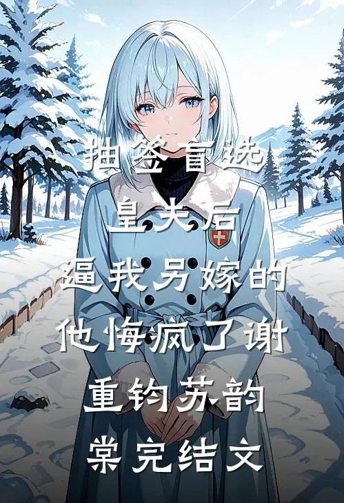 抽签盲选皇夫后，逼我另嫁的他悔疯了谢重钧苏韵棠完结文