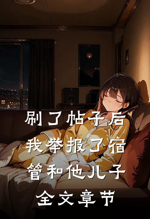 刷了帖子后，我举报了宿管和他儿子全文章节