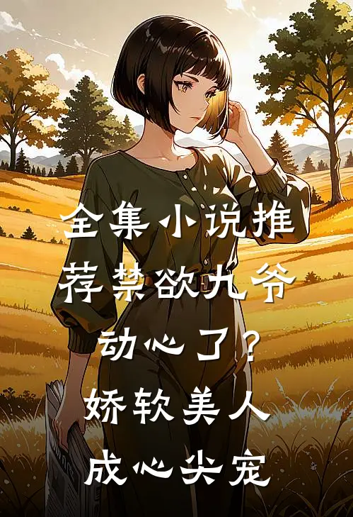 全集小说推荐禁欲九爷动心了？娇软美人成心尖宠
