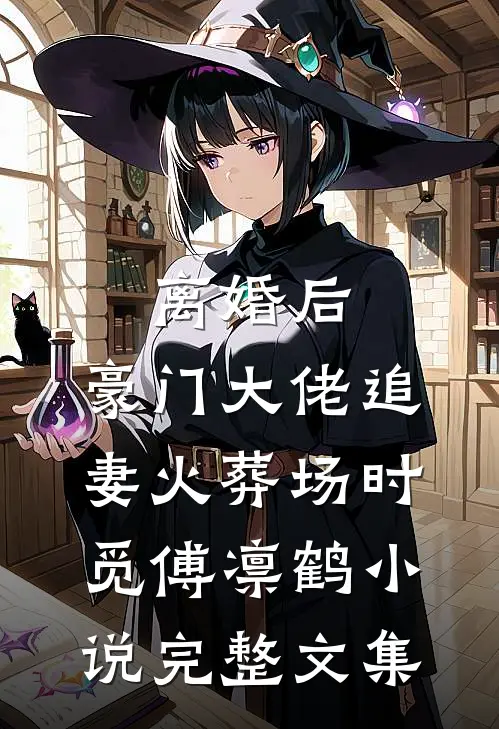 离婚后,豪门大佬追妻火葬场时觅傅凛鹤小说完整文集