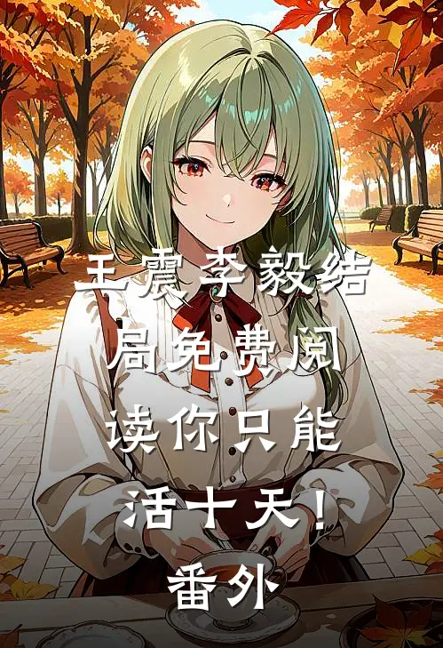 王震李毅结局免费阅读你只能活十天！番外