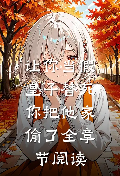 让你当假皇子替死，你把他家偷了全章节阅读