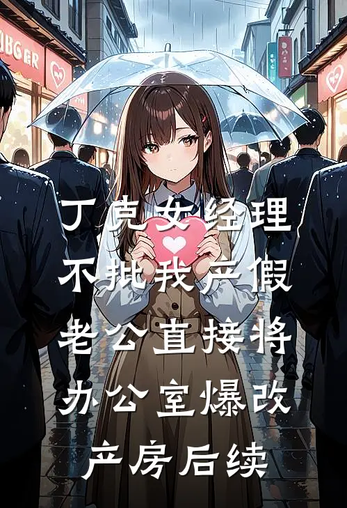 丁克女经理不批我产假，老公直接将办公室爆改产房后续