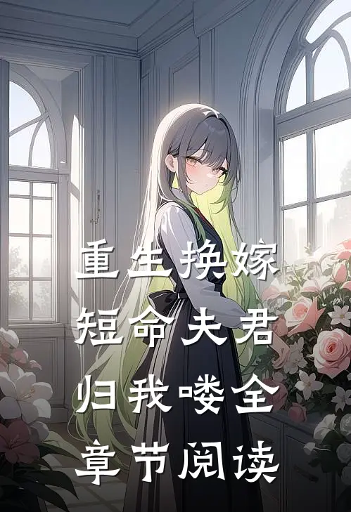 重生换嫁：短命夫君归我喽全章节阅读