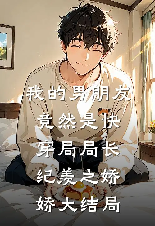 我的男朋友竟然是快穿局局长纪羡之娇娇大结局