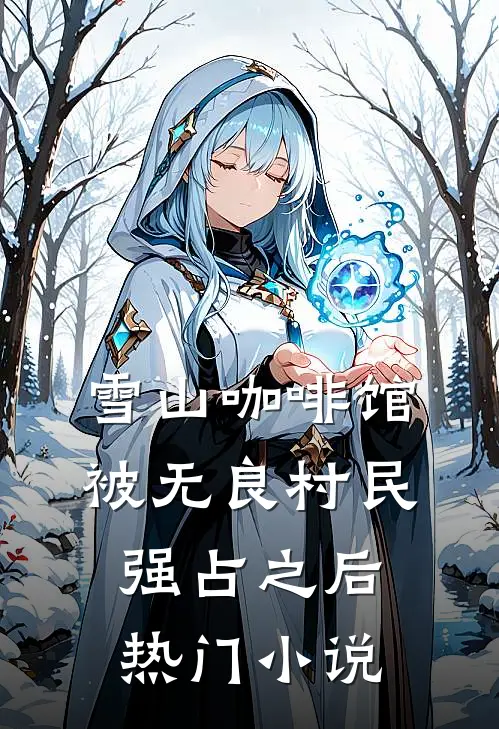 雪山咖啡馆被无良村民强占之后热门小说