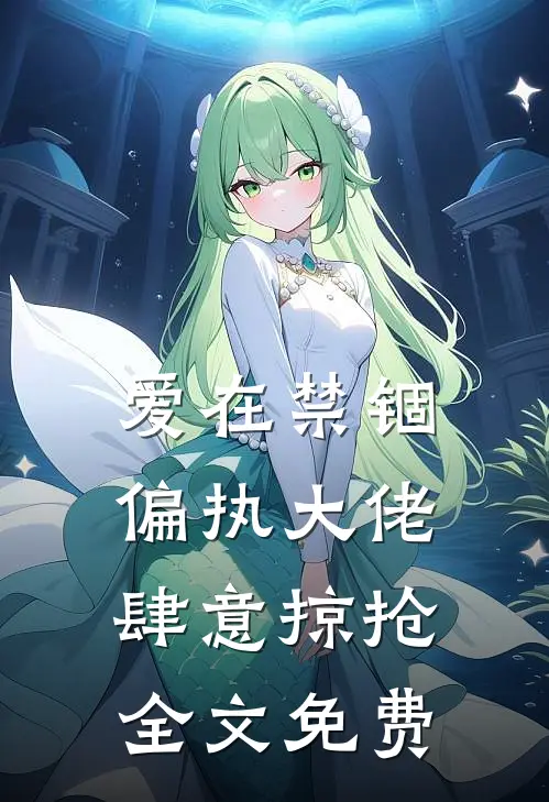 爱在禁锢：偏执大佬肆意掠抢全文免费