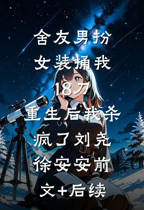 舍友男扮女装捅我18刀，重生后我杀疯了刘尧徐安安前文+后续