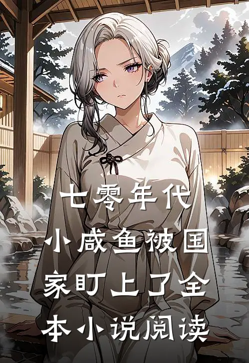 七零年代：小咸鱼被国家盯上了全本小说阅读