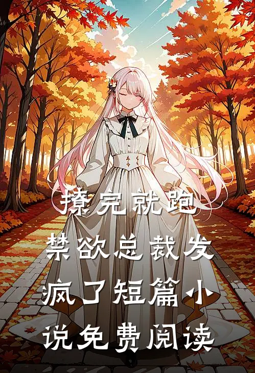 撩完就跑，禁欲总裁发疯了短篇小说免费阅读