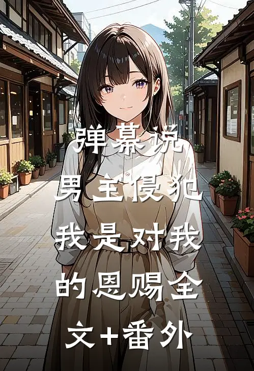弹幕说，男主侵犯我是对我的恩赐全文+番外