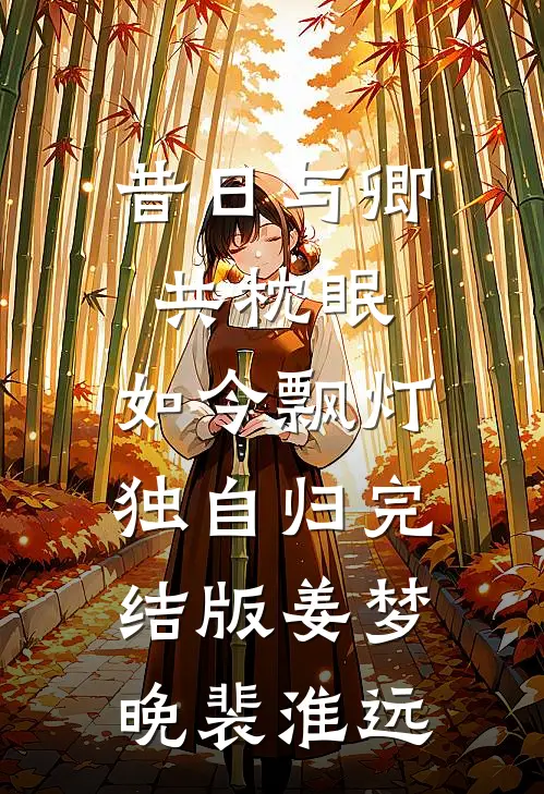 昔日与卿共枕眠，如今飘灯独自归完结版姜梦晚裴淮远