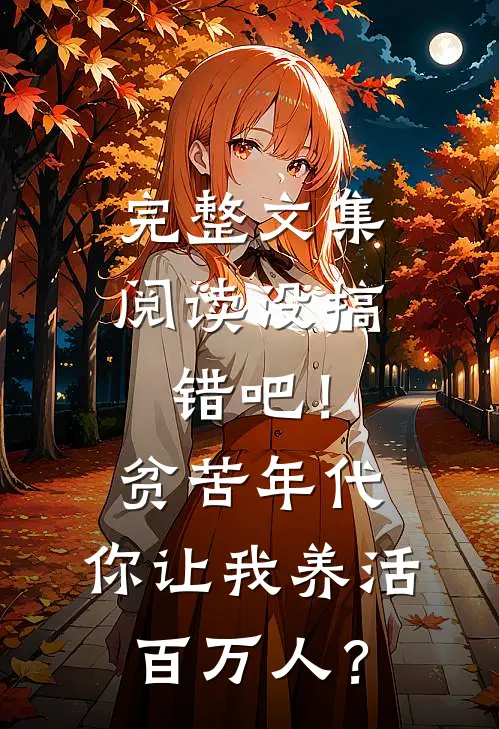 完整文集阅读没搞错吧！贫苦年代，你让我养活百万人？