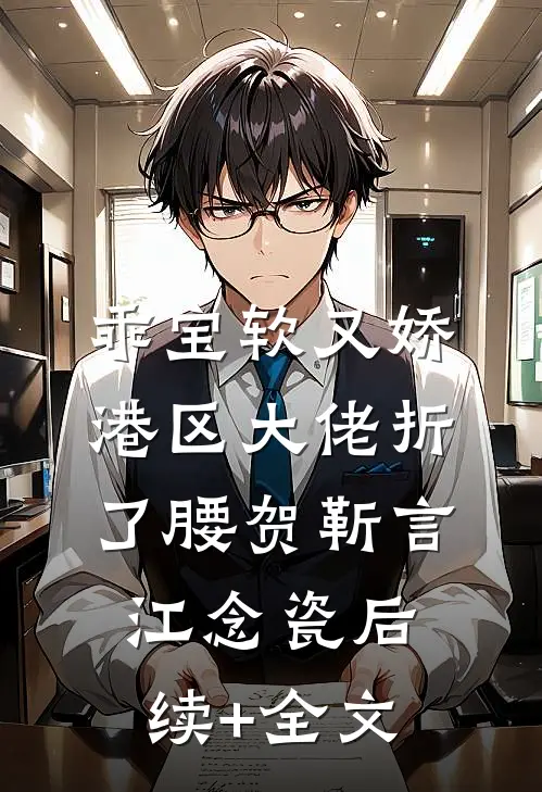 乖宝软又娇，港区大佬折了腰贺靳言江念瓷后续+全文