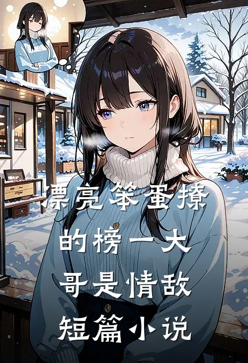 漂亮笨蛋撩的榜一大哥是情敌短篇小说