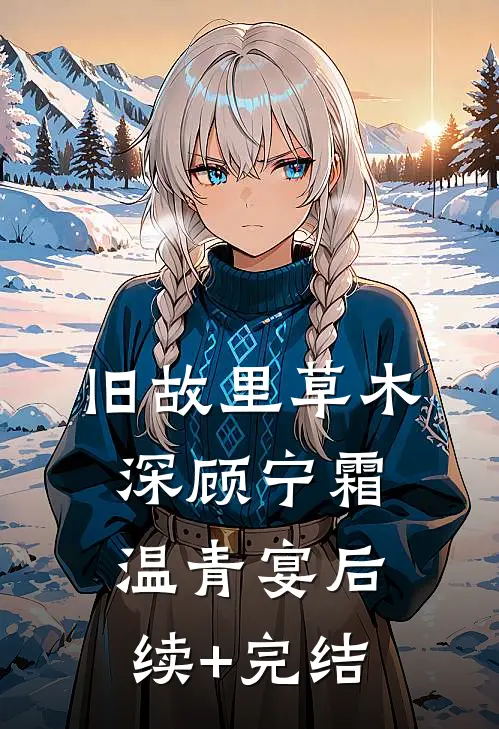 旧故里草木深顾宁霜温青宴后续+完结