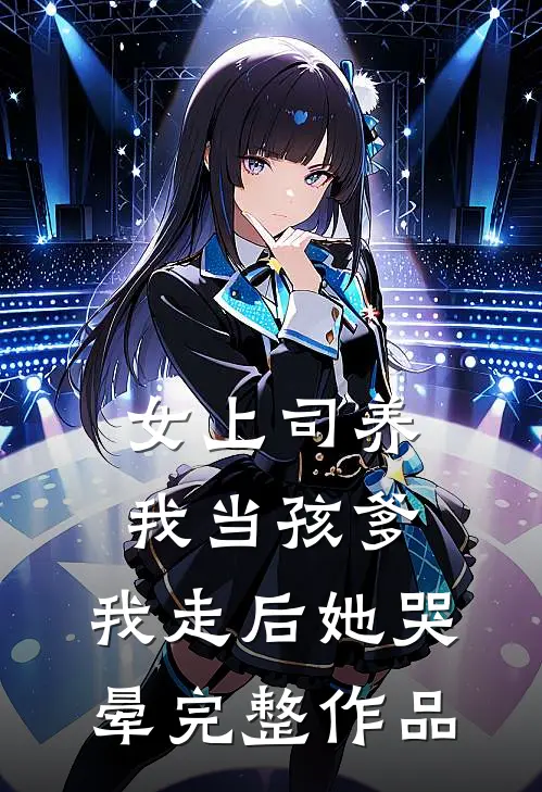 女上司养我当孩爹，我走后她哭晕完整作品