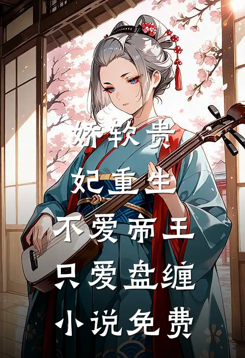 娇软贵妃重生：不爱帝王只爱盘缠小说免费