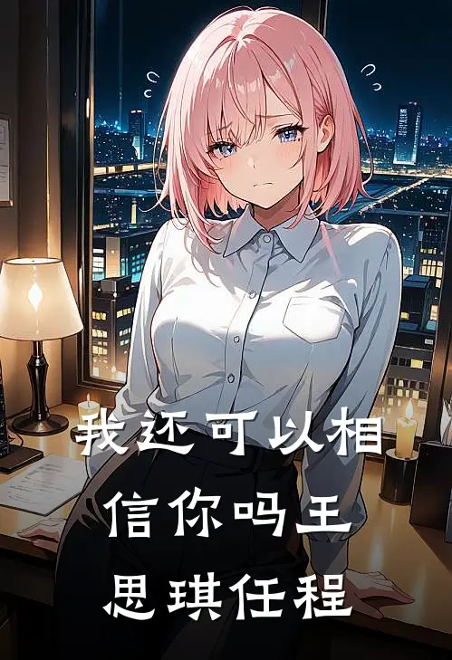 我还可以相信你吗王思琪任程