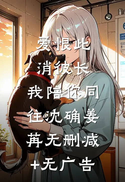 爱恨此消彼长，我陪你同往沈确姜苒无删减+无广告