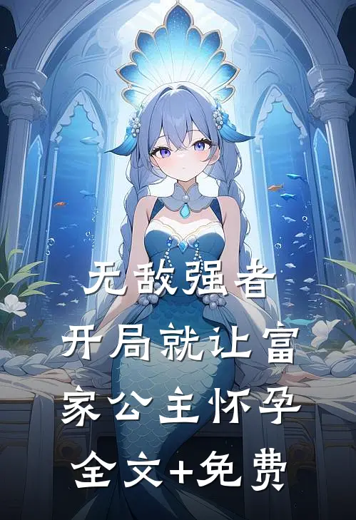 无敌强者：开局就让富家公主怀孕全文+免费