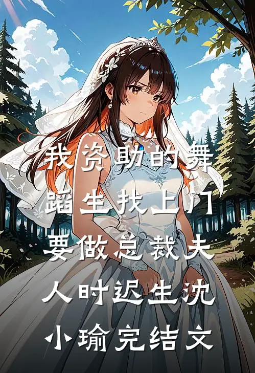 我资助的舞蹈生找上门，要做总裁夫人时迟生沈小瑜完结文