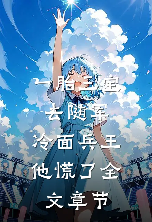 一胎三宝去随军，冷面兵王他慌了全文章节