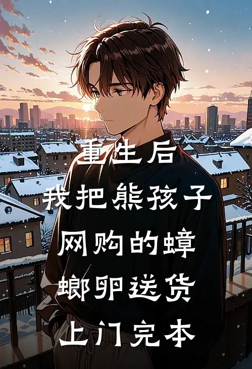 重生后，我把熊孩子网购的蟑螂卵送货上门完本
