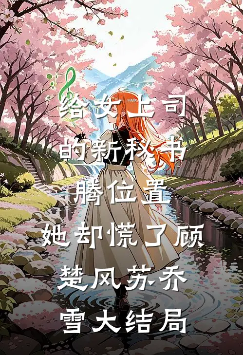 给女上司的新秘书腾位置，她却慌了顾楚风苏乔雪大结局