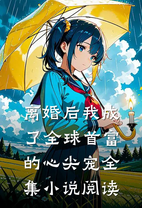 离婚后我成了全球首富的心尖宠全集小说阅读