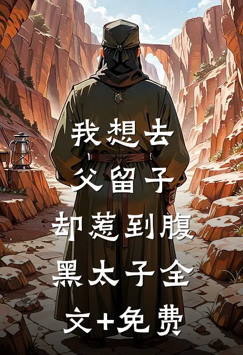 我想去父留子，却惹到腹黑太子全文+免费