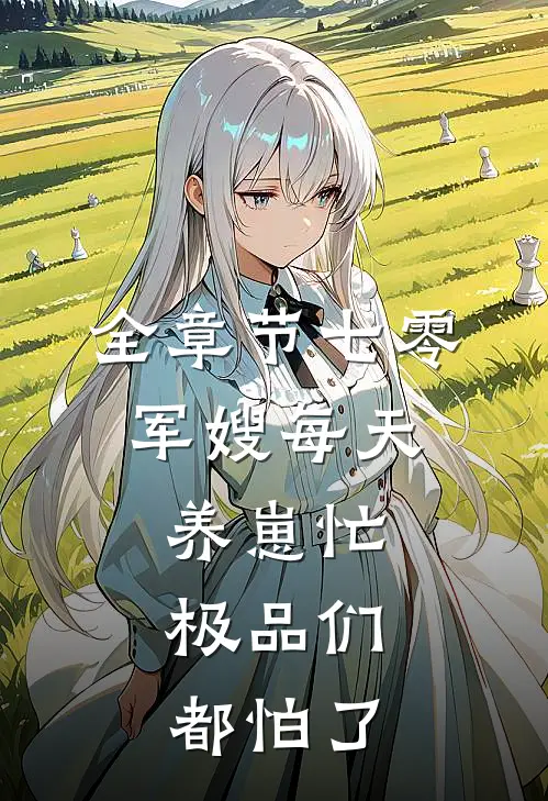 全章节七零：军嫂每天养崽忙，极品们都怕了