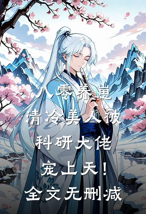 八零养崽：清冷美人被科研大佬宠上天！全文无删减
