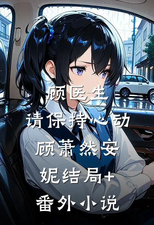 顾医生，请保持心动顾萧然安妮结局+番外小说